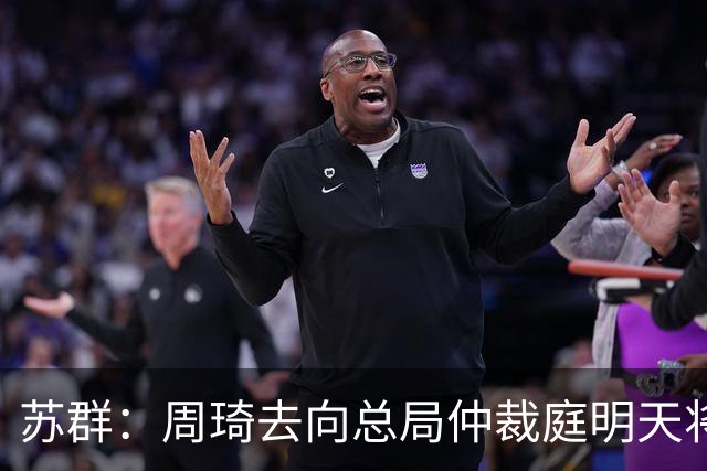 苏群：周琦去向总局仲裁庭明天将会给出结论